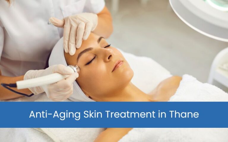 Anti-Aging Skin Treatment in Thane – Look Younger, Feel Confident