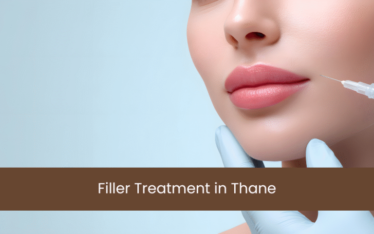 Filler Treatment in Thane – Restore, Enhance, and Rejuvenate